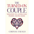 The Turned-On Couple: Your Path to Lasting Love Passion and Pleasure